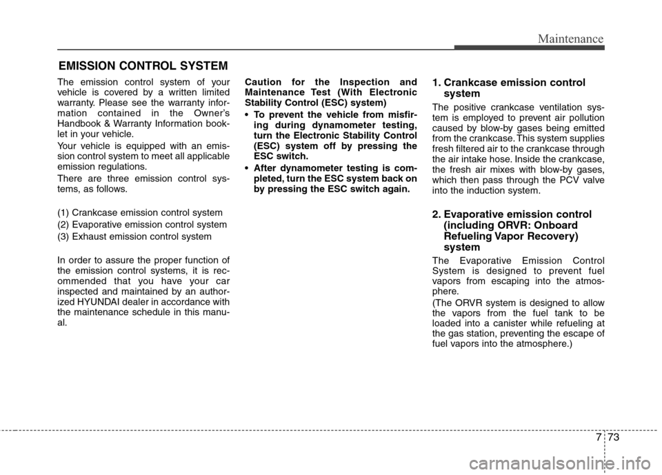 Hyundai Elantra 2011 Owners Manual 773
Maintenance
EMISSION CONTROL SYSTEM
The emission control system of your
vehicle is covered by a written limited
warranty. Please see the warranty infor-
mation contained in the Owner’s
Handbook Hyundai Elantra 2011 Owners Manual 773
Maintenance
EMISSION CONTROL SYSTEM
The emission control system of your
vehicle is covered by a written limited
warranty. Please see the warranty infor-
mation contained in the Owner’s
Handbook