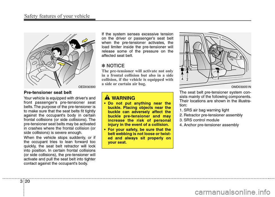 Hyundai Elantra 2011 Owners Guide Safety features of your vehicle
20 3
Pre-tensioner seat belt 
Your vehicle is equipped with drivers and
front passengers pre-tensioner seat
belts. The purpose of the pre-tensioner is
to make sure th