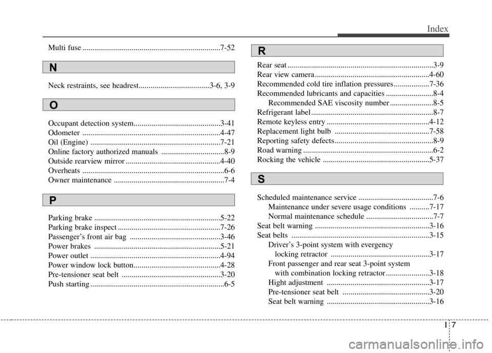 Hyundai Elantra 2011 Owners Manual I7
Index
Multi fuse ......................................................................7-52
Neck restraints, see headrest....................................3-6, 3-9
Occupant detection system...... Hyundai Elantra 2011 Owners Manual I7
Index
Multi fuse ......................................................................7-52
Neck restraints, see headrest....................................3-6, 3-9
Occupant detection system......