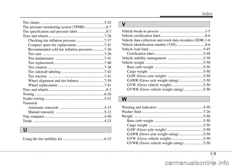 Hyundai Elantra 2011 Owners Manual I9
Index
Tire chains ....................................................................5-42
Tire pressure monitoring system (TPMS) ......................6-7
Tire specification and pressure label ... Hyundai Elantra 2011 Owners Manual I9
Index
Tire chains ....................................................................5-42
Tire pressure monitoring system (TPMS) ......................6-7
Tire specification and pressure label ...