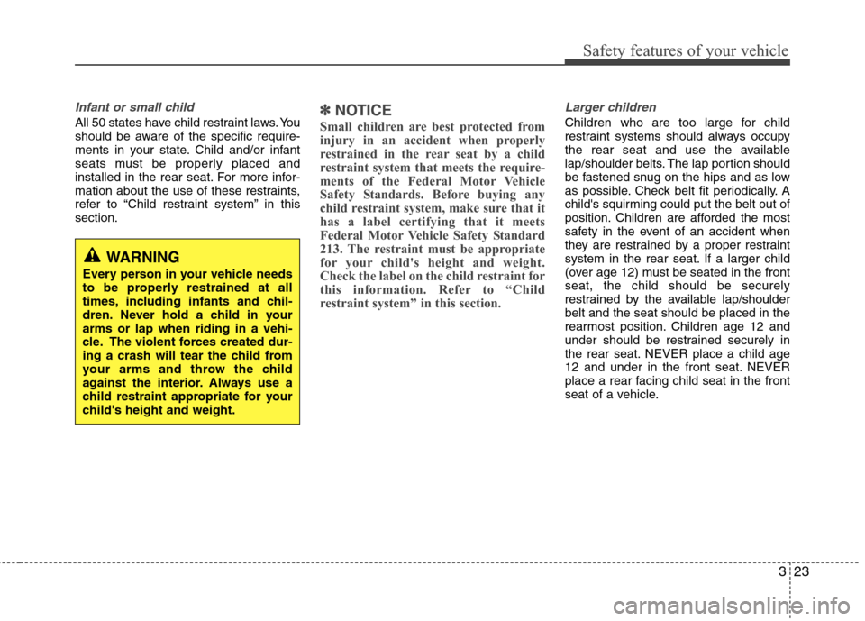 Hyundai Elantra 2011 Service Manual 323
Safety features of your vehicle
Infant or small child
All 50 states have child restraint laws. You
should be aware of the specific require-
ments in your state. Child and/or infant
seats must be p