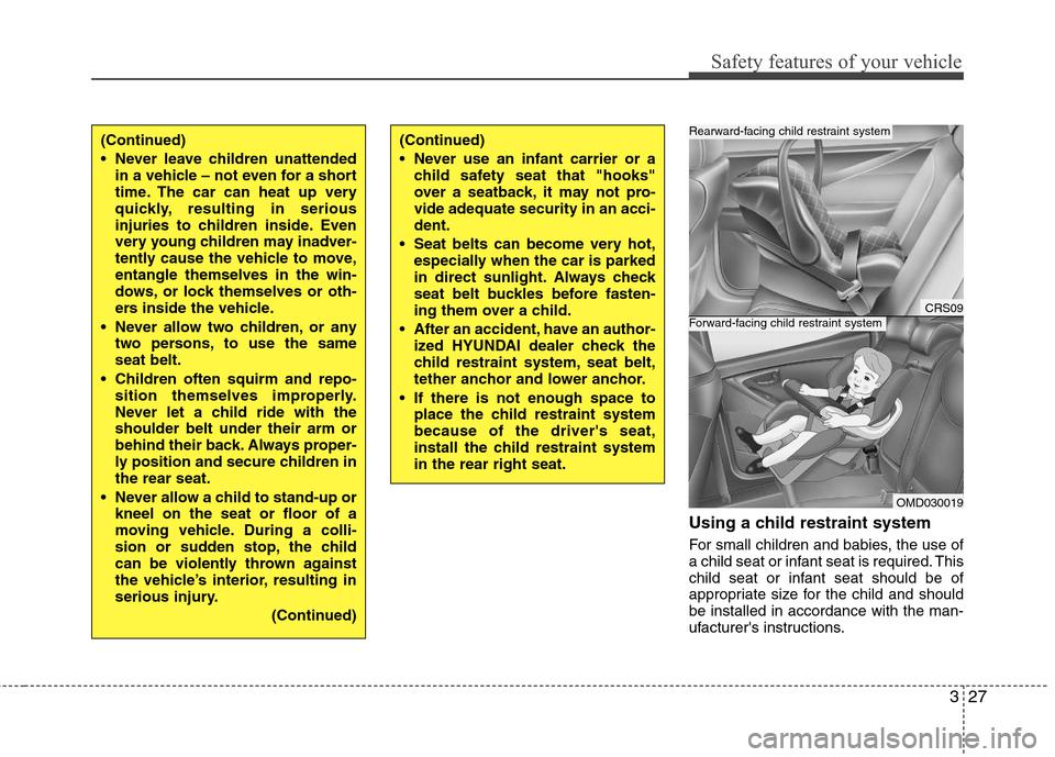 Hyundai Elantra 2011  Owners Manual 327
Safety features of your vehicle
Using a child restraint system
For small children and babies, the use of
a child seat or infant seat is required. This
child seat or infant seat should be of
approp