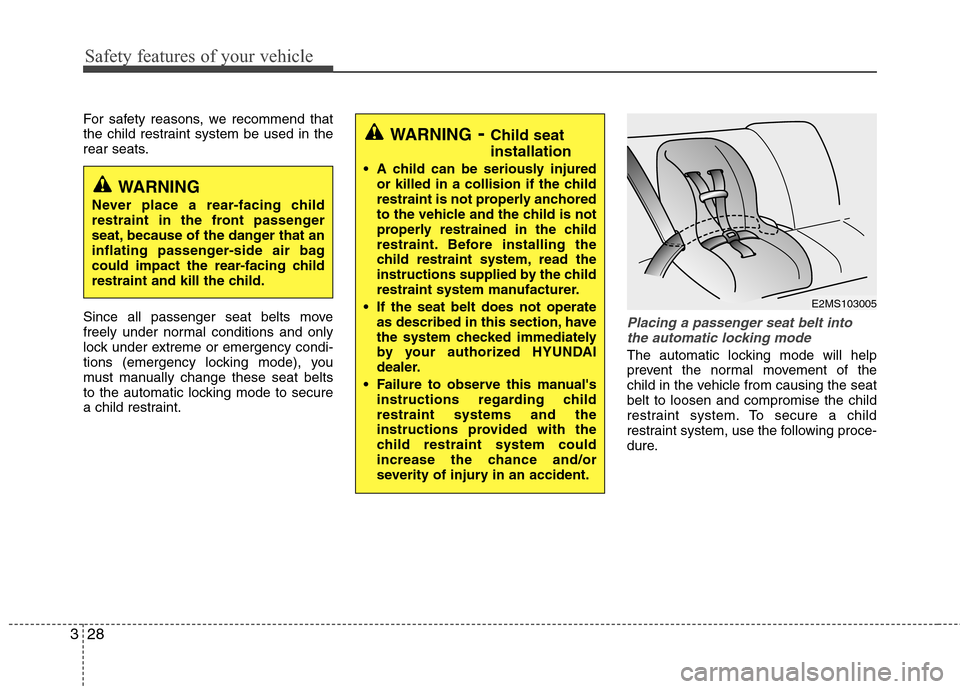 Hyundai Elantra 2011  Owners Manual Safety features of your vehicle
28 3
For safety reasons, we recommend that
the child restraint system be used in the
rear seats.
Since all passenger seat belts move
freely under normal conditions and 