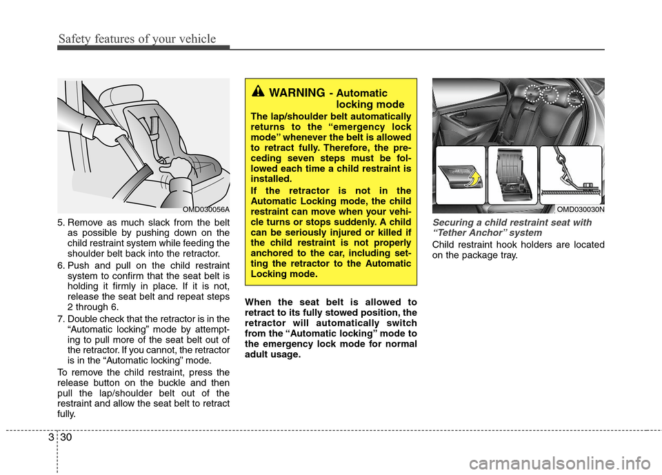 Hyundai Elantra 2011 Service Manual Safety features of your vehicle
30 3
5. Remove as much slack from the belt
as possible by pushing down on the
child restraint system while feeding the
shoulder belt back into the retractor.
6. Push an