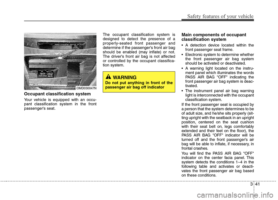 Hyundai Elantra 2011  Owners Manual 341
Safety features of your vehicle
Occupant classification system
Your vehicle is equipped with an occu-
pant classification system in the front
passengers seat.The occupant classification system is