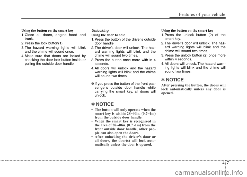 Hyundai Elantra 2011 Manual Online 47
Features of your vehicle
Using the button on the smart key
1 Close all doors, engine hood and
trunk.
2. Press the lock button(1).
3. The hazard warning lights will blink
and the chime will sound on Hyundai Elantra 2011 Manual Online 47
Features of your vehicle
Using the button on the smart key
1 Close all doors, engine hood and
trunk.
2. Press the lock button(1).
3. The hazard warning lights will blink
and the chime will sound on