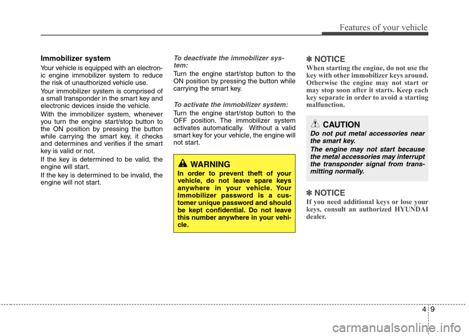 Hyundai Elantra 2011  Owners Manual 49
Features of your vehicle
Immobilizer system
Your vehicle is equipped with an electron-
ic engine immobilizer system to reduce
the risk of unauthorized vehicle use.
Your immobilizer system is compri