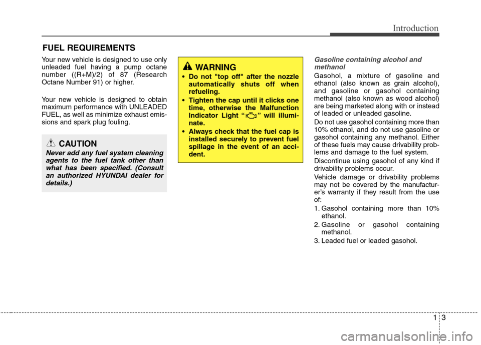 Hyundai Elantra 2011 Owners Manual 13
Introduction
Your new vehicle is designed to use only
unleaded fuel having a pump octane
number ((R+M)/2) of 87 (Research
Octane Number 91) or higher.
Your new vehicle is designed to obtain
maximum Hyundai Elantra 2011 Owners Manual 13
Introduction
Your new vehicle is designed to use only
unleaded fuel having a pump octane
number ((R+M)/2) of 87 (Research
Octane Number 91) or higher.
Your new vehicle is designed to obtain
maximum