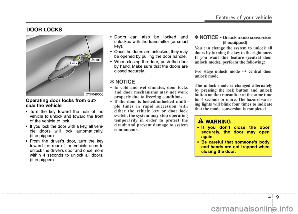 Hyundai Elantra 2011  Owners Manual 419
Features of your vehicle
Operating door locks from out-
side the vehicle 
 Turn the key toward the rear of the
vehicle to unlock and toward the front
of the vehicle to lock.
 If you lock the door 