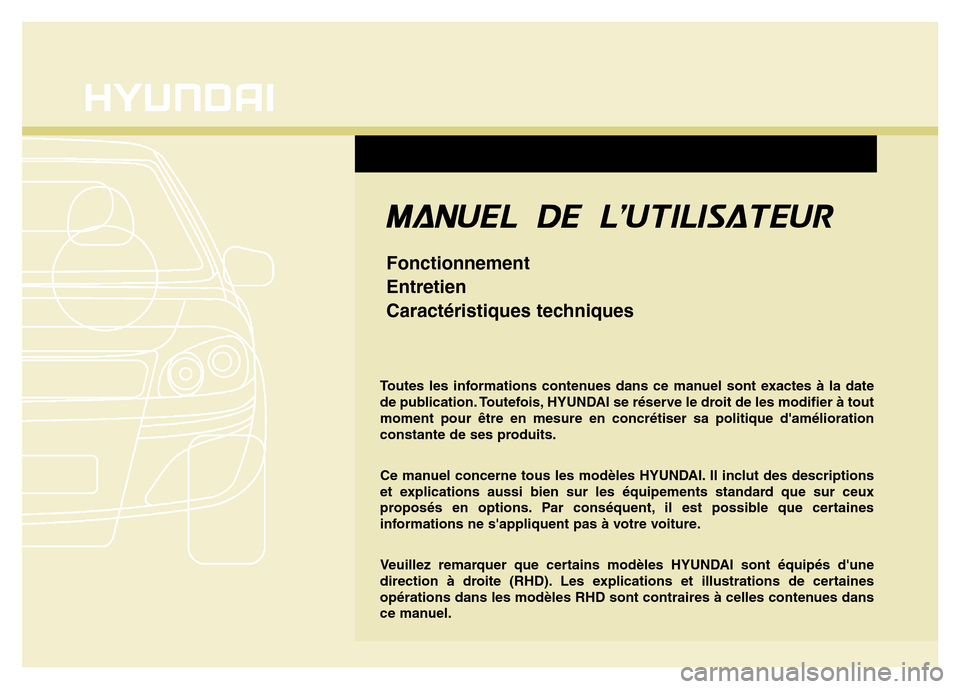 Hyundai Elantra 2011 Manuel du propriétaire (in French) Toutes les informations contenues dans ce manuel sont exactes à la date
de publication. Toutefois, HYUNDAI se réserve le droit de les modifier à tout
moment pour être en mesure en concrétiser sa Hyundai Elantra 2011 Manuel du propriétaire (in French) Toutes les informations contenues dans ce manuel sont exactes à la date
de publication. Toutefois, HYUNDAI se réserve le droit de les modifier à tout
moment pour être en mesure en concrétiser sa