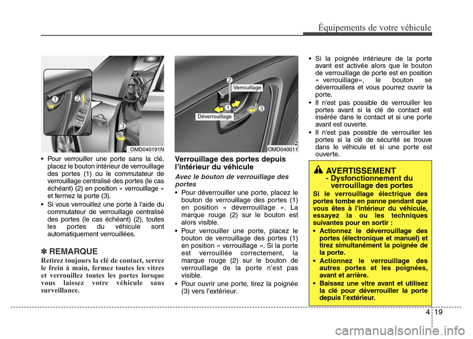 Hyundai Elantra 2011 Manuel du propriétaire (in French) 419
Équipements de votre véhicule
• Pour verrouiller une porte sans la clé,
placez le bouton intérieur de verrouillage
des portes (1) ou le commutateur de
verrouillage centralisé des portes (le Hyundai Elantra 2011 Manuel du propriétaire (in French) 419
Équipements de votre véhicule
• Pour verrouiller une porte sans la clé,
placez le bouton intérieur de verrouillage
des portes (1) ou le commutateur de
verrouillage centralisé des portes (le