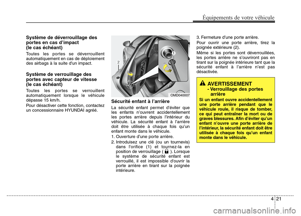 Hyundai Elantra 2011 Manuel du propriétaire (in French) 421
Équipements de votre véhicule
AVERTISSEMENT
- Verrouillage des portes
arrière
Si un enfant ouvre accidentellement
une porte arrière pendant que le
véhicule roule, il risque de tomber,
ce qui Hyundai Elantra 2011 Manuel du propriétaire (in French) 421
Équipements de votre véhicule
AVERTISSEMENT
- Verrouillage des portes
arrière
Si un enfant ouvre accidentellement
une porte arrière pendant que le
véhicule roule, il risque de tomber,
ce qui