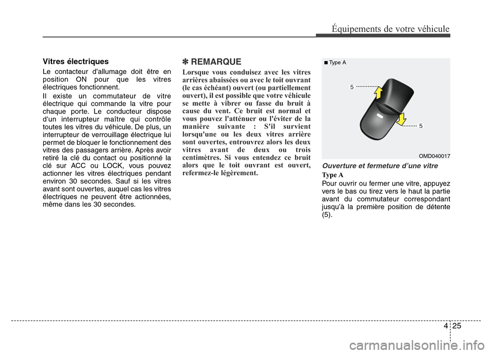 Hyundai Elantra 2011 Manuel du propriétaire (in French) 425
Équipements de votre véhicule
Vitres électriques
Le contacteur d’allumage doit être en
position ON pour que les vitres
électriques fonctionnent.
Il existe un commutateur de vitre
électriqu Hyundai Elantra 2011 Manuel du propriétaire (in French) 425
Équipements de votre véhicule
Vitres électriques
Le contacteur d’allumage doit être en
position ON pour que les vitres
électriques fonctionnent.
Il existe un commutateur de vitre
électriqu