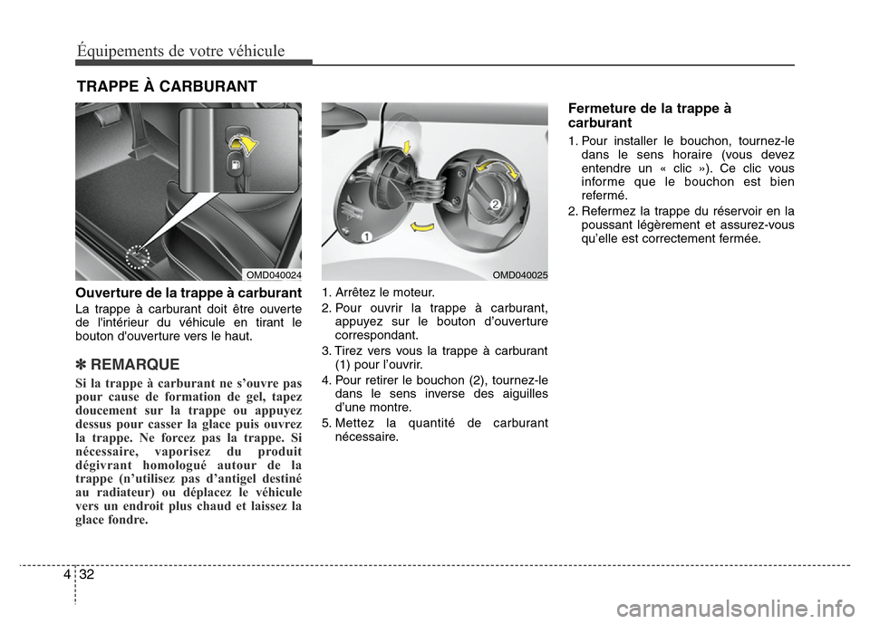 Hyundai Elantra 2011  Manuel du propriétaire (in French) Équipements de votre véhicule
32 4
Ouverture de la trappe à carburant 
La trappe à carburant doit être ouverte
de lintérieur du véhicule en tirant le
bouton douverture vers le haut.
✽ REMAR