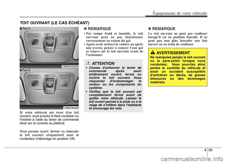 Hyundai Elantra 2011  Manuel du propriétaire (in French) 435
Équipements de votre véhicule
Si votre véhicule est muni dun toit
ouvrant, vous pouvez le faire coulisser ou
lincliner à laide du levier de commande
situé sur la console au plafond.
Vous p