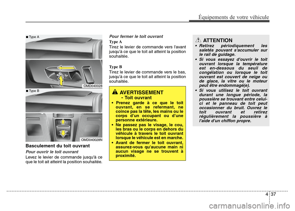 Hyundai Elantra 2011  Manuel du propriétaire (in French) 437
Équipements de votre véhicule
Basculement du toit ouvrant
Pour ouvrir le toit ouvrant
Levez le levier de commande jusquà ce
que le toit ait atteint la position souhaitée.
Pour fermer le toit 