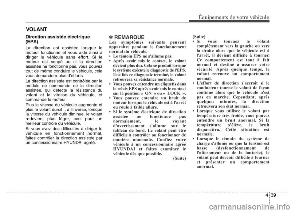 Hyundai Elantra 2011  Manuel du propriétaire (in French) 439
Équipements de votre véhicule
VOLANT
Direction assistée électrique
(EPS)
La direction est assistée lorsque le
moteur fonctionne et vous aide ainsi à
diriger le véhicule sans effort. Si le
m