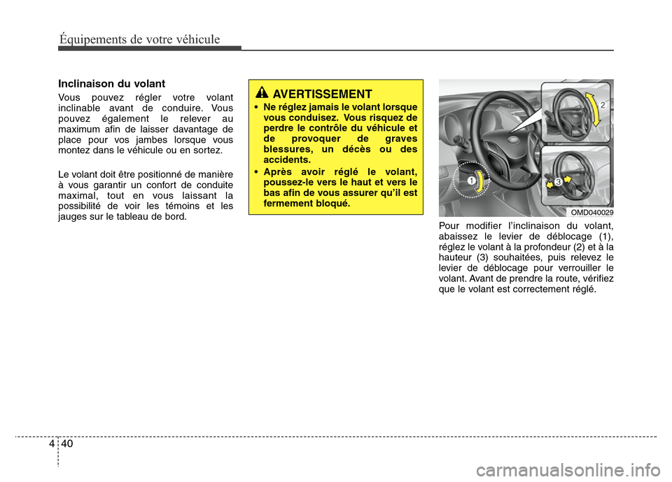 Hyundai Elantra 2011  Manuel du propriétaire (in French) Équipements de votre véhicule
40 4
Inclinaison du volant
Vous pouvez régler votre volant
inclinable avant de conduire. Vous
pouvez également le relever au
maximum afin de laisser davantage de
plac
