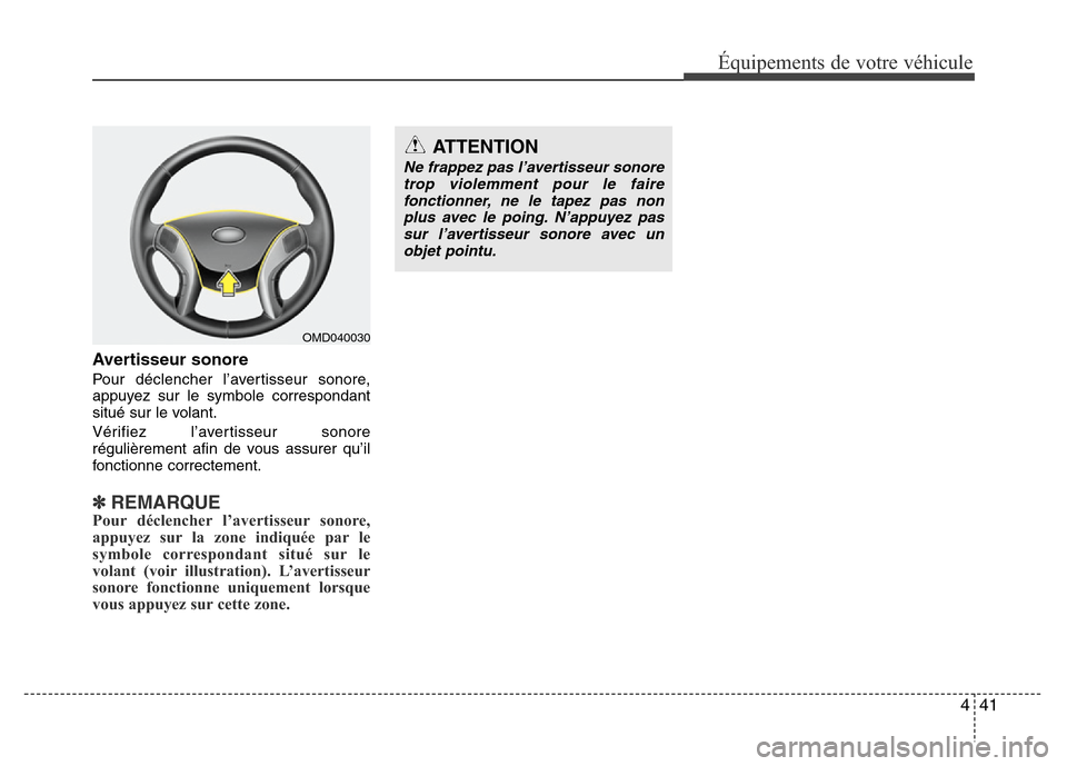 Hyundai Elantra 2011  Manuel du propriétaire (in French) 441
Équipements de votre véhicule
Avertisseur sonore
Pour déclencher l’avertisseur sonore,
appuyez sur le symbole correspondant
situé sur le volant.
Vérifiez l’avertisseur sonore
régulièrem