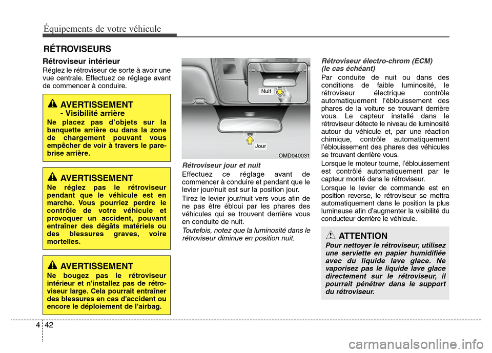 Hyundai Elantra 2011  Manuel du propriétaire (in French) Équipements de votre véhicule
42 4
Rétroviseur intérieur
Réglez le rétroviseur de sorte à avoir une
vue centrale. Effectuez ce réglage avant
de commencer à conduire.
Rétroviseur jour et nuit