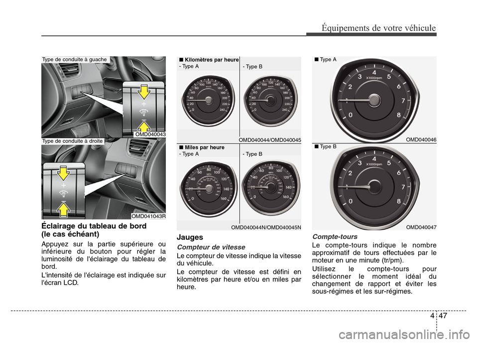 Hyundai Elantra 2011  Manuel du propriétaire (in French) 447
Équipements de votre véhicule
Éclairage du tableau de bord 
(le cas échéant)
Appuyez sur la partie supérieure ou
inférieure du bouton pour régler la
luminosité de léclairage du tableau 