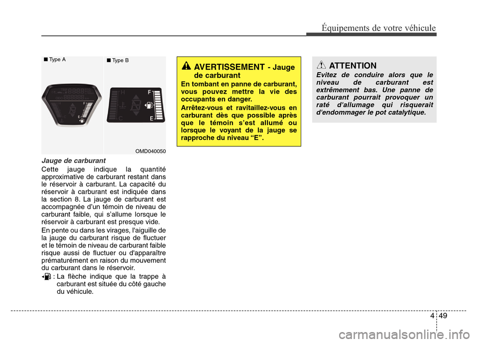 Hyundai Elantra 2011  Manuel du propriétaire (in French) 449
Équipements de votre véhicule
Jauge de carburant
Cette jauge indique la quantité
approximative de carburant restant dans
le réservoir à carburant. La capacité du
réservoir à carburant est 