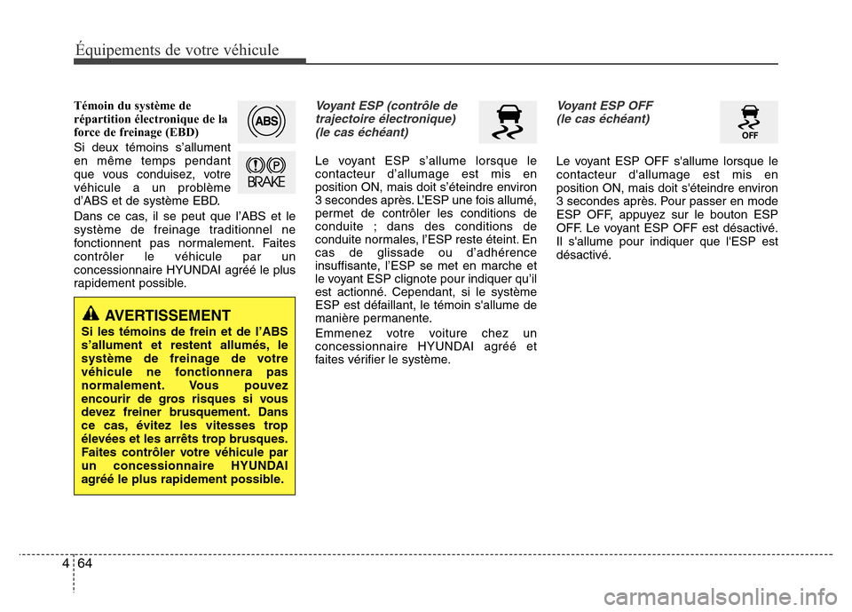 Hyundai Elantra 2011  Manuel du propriétaire (in French) Équipements de votre véhicule
64 4
Témoin du système de
répartition électronique de la
force de freinage (EBD)
Si deux témoins s’allument
en même temps pendant
que vous conduisez, votre
véh