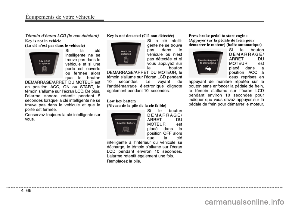 Hyundai Elantra 2011  Manuel du propriétaire (in French) Équipements de votre véhicule
66 4
Témoin d’écran LCD (le cas échéant)
Key is not in vehicle 
(La clé n’est pas dans le véhicule) 
Si la clé
intelligente ne se
trouve pas dans le
véhicul