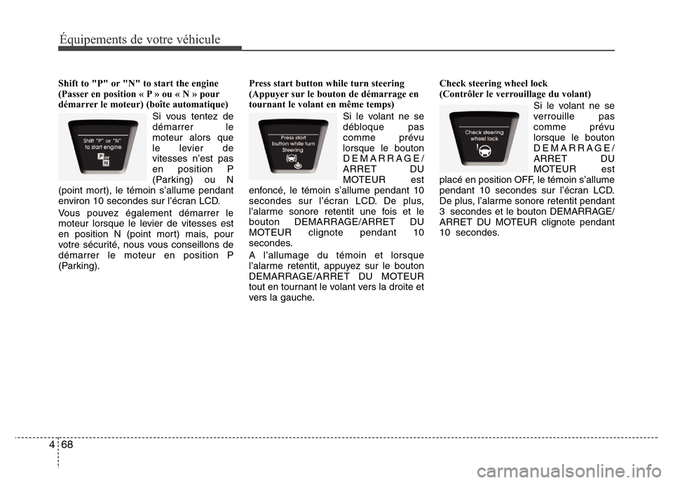 Hyundai Elantra 2011  Manuel du propriétaire (in French) Équipements de votre véhicule
68 4
Shift to "P" or "N" to start the engine
(Passer en position « P » ou « N » pour
démarrer le moteur) (boîte automatique)
Si vous tentez de
démarrer le
moteur