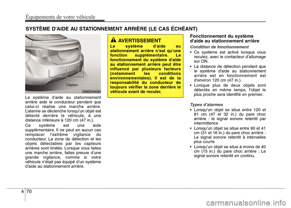 Hyundai Elantra 2011  Manuel du propriétaire (in French) Équipements de votre véhicule
70 4
Le système daide au stationnement
arrière aide le conducteur pendant que
celui-ci réalise une marche arrière.
L’alarme se déclenche lorsqu’un objet est
d