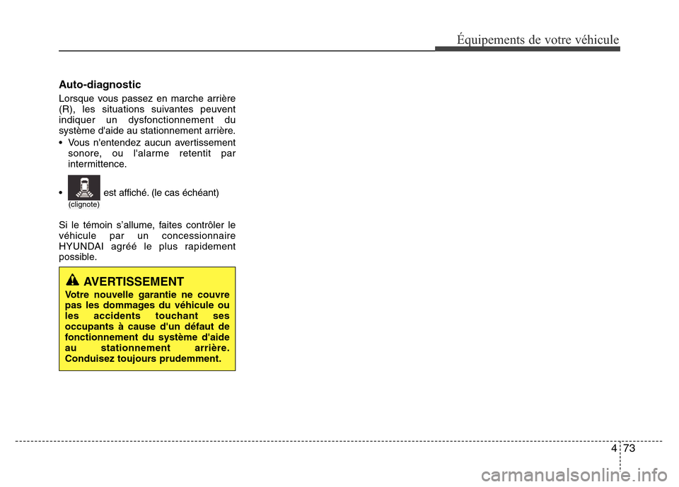 Hyundai Elantra 2011  Manuel du propriétaire (in French) 473
Équipements de votre véhicule
Auto-diagnostic
Lorsque vous passez en marche arrière
(R), les situations suivantes peuvent
indiquer un dysfonctionnement du
système daide au stationnement arri