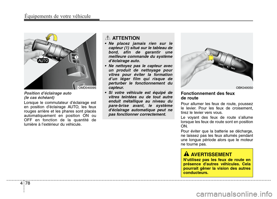 Hyundai Elantra 2011  Manuel du propriétaire (in French) Équipements de votre véhicule
78 4
Position d’éclairage auto
(le cas échéant)
Lorsque le commutateur d’éclairage est
en position d’éclairage AUTO, les feux
rouges arrière et les phares s
