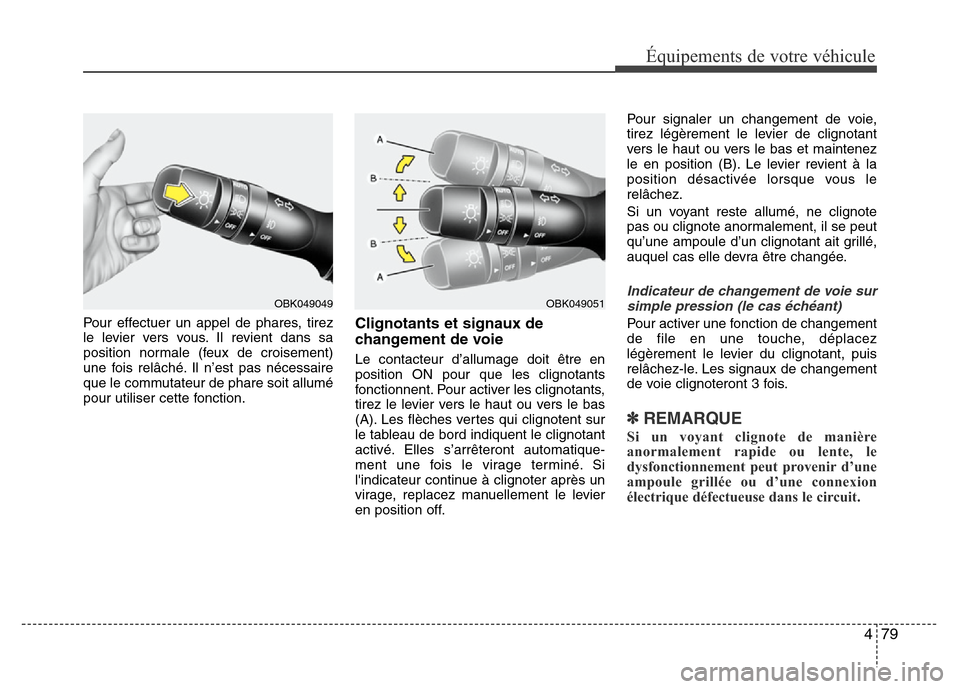 Hyundai Elantra 2011 Manuel du propriétaire (in French) 479
Équipements de votre véhicule
Pour effectuer un appel de phares, tirez
le levier vers vous. Il revient dans sa
position normale (feux de croisement)
une fois relâché. Il n’est pas nécessair Hyundai Elantra 2011 Manuel du propriétaire (in French) 479
Équipements de votre véhicule
Pour effectuer un appel de phares, tirez
le levier vers vous. Il revient dans sa
position normale (feux de croisement)
une fois relâché. Il n’est pas nécessair