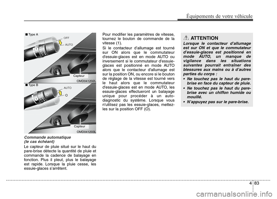 Hyundai Elantra 2011 Manuel du propriétaire (in French) 483
Équipements de votre véhicule
Commande automatique
(le cas échéant)
Le capteur de pluie situé sur le haut du
pare-brise détecte la quantité de pluie et
commande la cadence de balayage en
f Hyundai Elantra 2011 Manuel du propriétaire (in French) 483
Équipements de votre véhicule
Commande automatique
(le cas échéant)
Le capteur de pluie situé sur le haut du
pare-brise détecte la quantité de pluie et
commande la cadence de balayage en
f