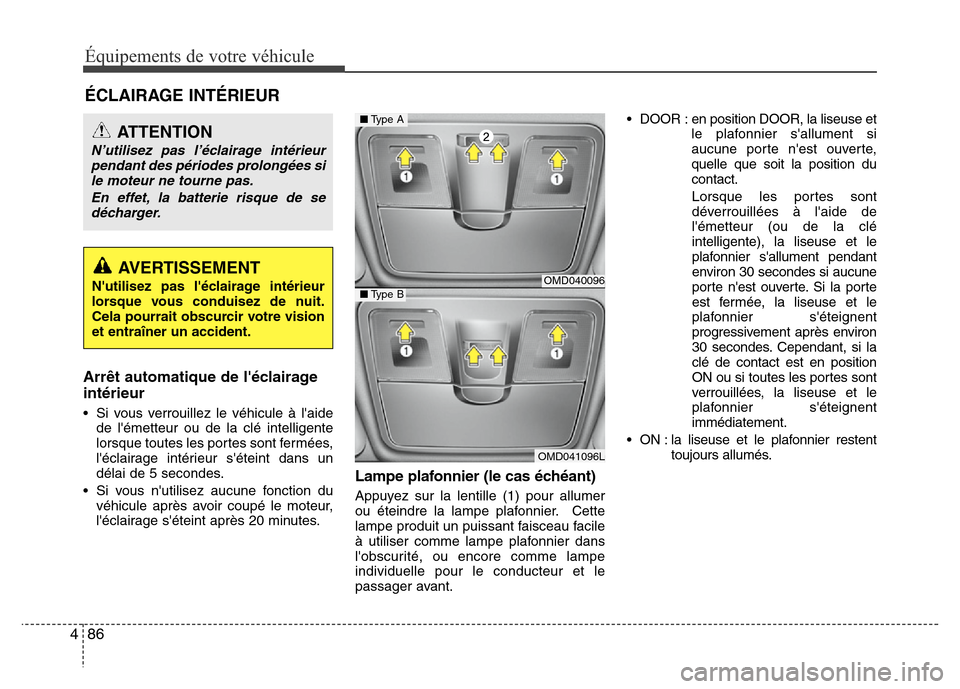 Hyundai Elantra 2011 Manuel du propriétaire (in French) Équipements de votre véhicule
86 4
ÉCLAIRAGE INTÉRIEUR
Arrêt automatique de léclairage
intérieur
• Si vous verrouillez le véhicule à laide
de lémetteur ou de la clé intelligente
lorsqu Hyundai Elantra 2011 Manuel du propriétaire (in French) Équipements de votre véhicule
86 4
ÉCLAIRAGE INTÉRIEUR
Arrêt automatique de léclairage
intérieur
• Si vous verrouillez le véhicule à laide
de lémetteur ou de la clé intelligente
lorsqu