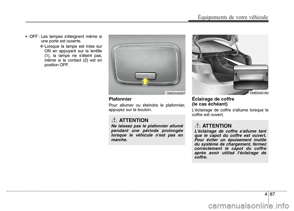 Hyundai Elantra 2011 Manuel du propriétaire (in French) 487
Équipements de votre véhicule
• OFF : Les lampes séteignent même si
une porte est ouverte.
❈Lorsque la lampe est mise sur
ON en appuyant sur la lentille
(1), la lampe ne séteint pas,
m Hyundai Elantra 2011 Manuel du propriétaire (in French) 487
Équipements de votre véhicule
• OFF : Les lampes séteignent même si
une porte est ouverte.
❈Lorsque la lampe est mise sur
ON en appuyant sur la lentille
(1), la lampe ne séteint pas,
m