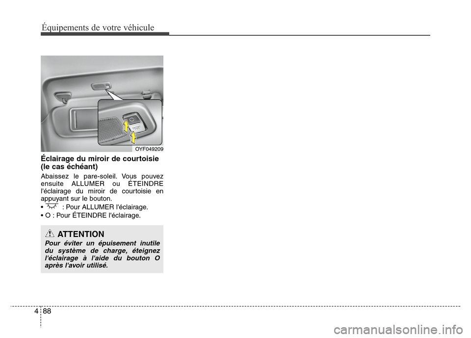 Hyundai Elantra 2011 Manuel du propriétaire (in French) Équipements de votre véhicule
88 4
Éclairage du miroir de courtoisie
(le cas échéant)
Abaissez le pare-soleil. Vous pouvez
ensuite ALLUMER ou ÉTEINDRE
léclairage du miroir de courtoisie en
app Hyundai Elantra 2011 Manuel du propriétaire (in French) Équipements de votre véhicule
88 4
Éclairage du miroir de courtoisie
(le cas échéant)
Abaissez le pare-soleil. Vous pouvez
ensuite ALLUMER ou ÉTEINDRE
léclairage du miroir de courtoisie en
app