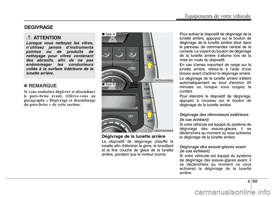 Hyundai Elantra 2011 Manuel du propriétaire (in French) 489
Équipements de votre véhicule
DEGIVRAGE
✽ REMARQUE
Si vous souhaitez dégivrer et désembuer
le pare-brise avant, référez-vous au
paragraphe « Dégivrage et désembuage
du pare-brise » de Hyundai Elantra 2011 Manuel du propriétaire (in French) 489
Équipements de votre véhicule
DEGIVRAGE
✽ REMARQUE
Si vous souhaitez dégivrer et désembuer
le pare-brise avant, référez-vous au
paragraphe « Dégivrage et désembuage
du pare-brise » de