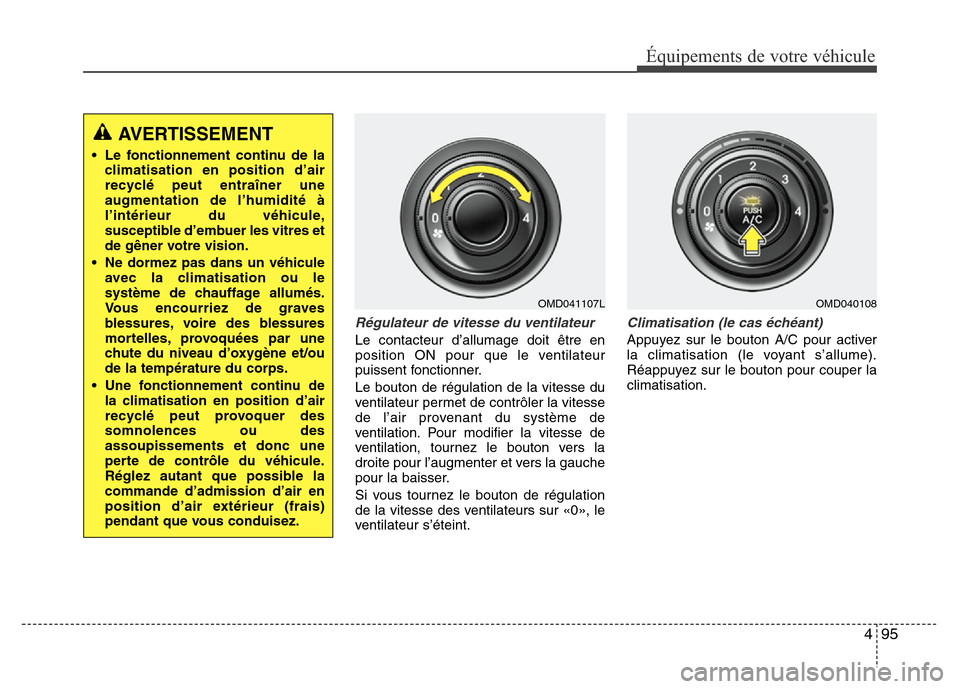 Hyundai Elantra 2011 Manuel du propriétaire (in French) 495
Équipements de votre véhicule
Régulateur de vitesse du ventilateur
Le contacteur d’allumage doit être en
position ON pour que le ventilateur
puissent fonctionner.
Le bouton de régulation de Hyundai Elantra 2011 Manuel du propriétaire (in French) 495
Équipements de votre véhicule
Régulateur de vitesse du ventilateur
Le contacteur d’allumage doit être en
position ON pour que le ventilateur
puissent fonctionner.
Le bouton de régulation de