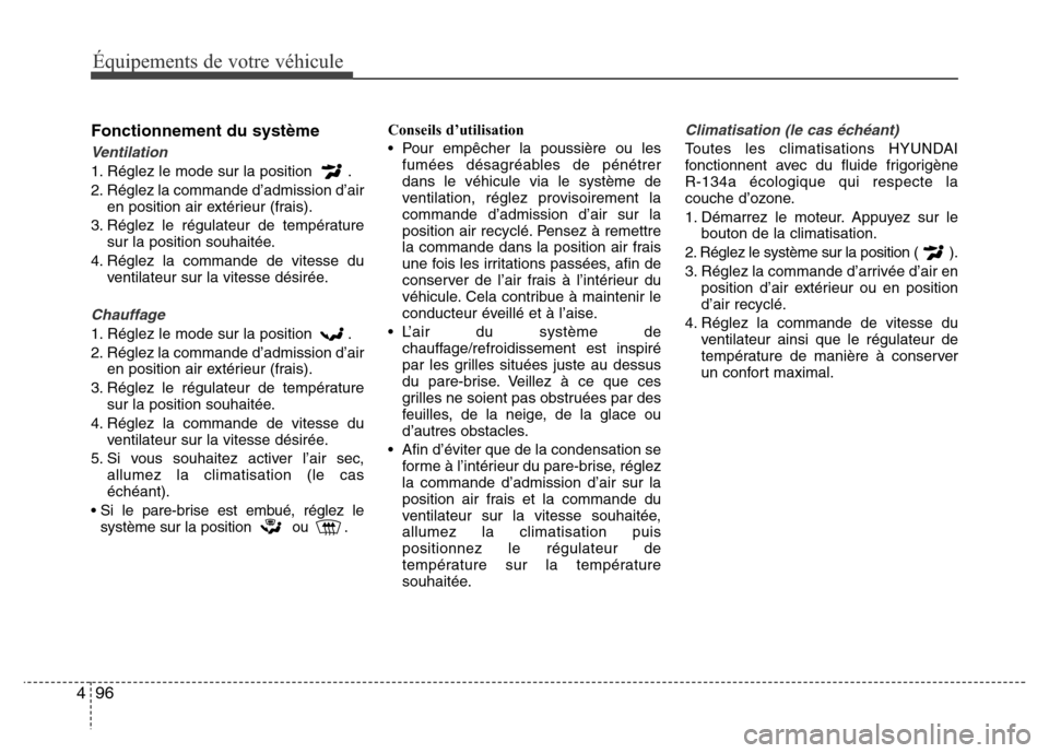 Hyundai Elantra 2011 Manuel du propriétaire (in French) Équipements de votre véhicule
96 4
Fonctionnement du système
Ventilation
1. Réglez le mode sur la position .
2. Réglez la commande d’admission d’air
en position air extérieur (frais).
3. R Hyundai Elantra 2011 Manuel du propriétaire (in French) Équipements de votre véhicule
96 4
Fonctionnement du système
Ventilation
1. Réglez le mode sur la position .
2. Réglez la commande d’admission d’air
en position air extérieur (frais).
3. R