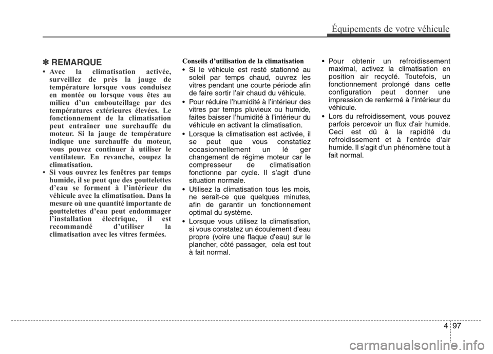 Hyundai Elantra 2011 Manuel du propriétaire (in French) 497
Équipements de votre véhicule
✽REMARQUE
• Avec la climatisation activée,
surveillez de près la jauge de
température lorsque vous conduisez
en montée ou lorsque vous êtes au
milieu d’u Hyundai Elantra 2011 Manuel du propriétaire (in French) 497
Équipements de votre véhicule
✽REMARQUE
• Avec la climatisation activée,
surveillez de près la jauge de
température lorsque vous conduisez
en montée ou lorsque vous êtes au
milieu d’u