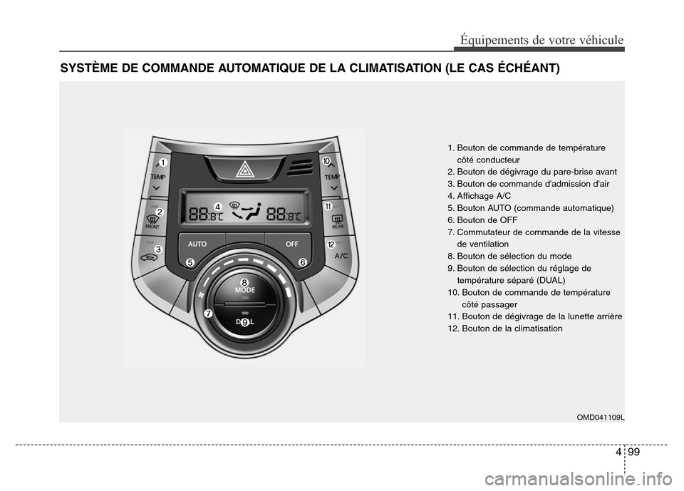 Hyundai Elantra 2011 Manuel du propriétaire (in French) 499
Équipements de votre véhicule
SYSTÈME DE COMMANDE AUTOMATIQUE DE LA CLIMATISATION (LE CAS ÉCHÉANT)
1. Bouton de commande de température
côté conducteur
2. Bouton de dégivrage du pare-bris Hyundai Elantra 2011 Manuel du propriétaire (in French) 499
Équipements de votre véhicule
SYSTÈME DE COMMANDE AUTOMATIQUE DE LA CLIMATISATION (LE CAS ÉCHÉANT)
1. Bouton de commande de température
côté conducteur
2. Bouton de dégivrage du pare-bris