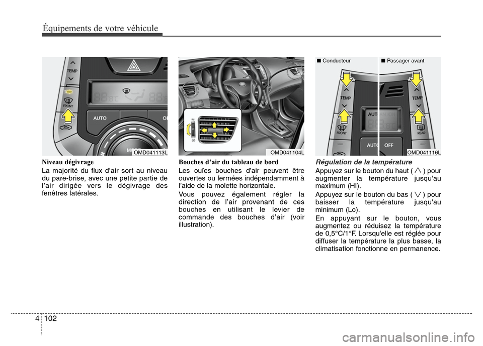 Hyundai Elantra 2011 Manuel du propriétaire (in French) Équipements de votre véhicule
102 4
Niveau dégivrage
La majorité du flux d’air sort au niveau
du pare-brise, avec une petite partie de
l’air dirigée vers le dégivrage des
fenêtres latérale Hyundai Elantra 2011 Manuel du propriétaire (in French) Équipements de votre véhicule
102 4
Niveau dégivrage
La majorité du flux d’air sort au niveau
du pare-brise, avec une petite partie de
l’air dirigée vers le dégivrage des
fenêtres latérale