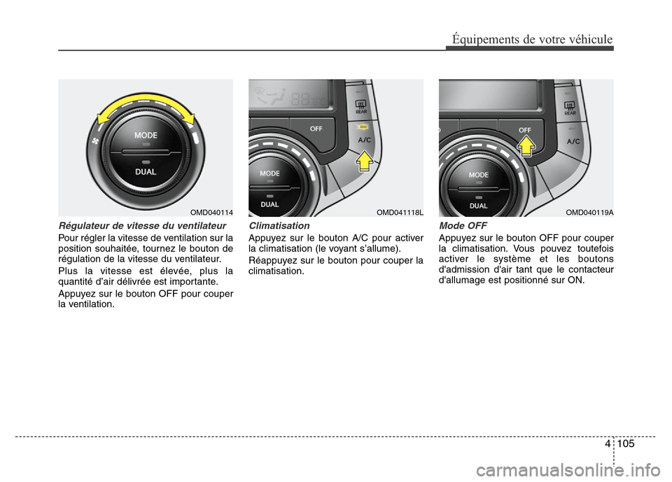Hyundai Elantra 2011 Manuel du propriétaire (in French) 4 105
Équipements de votre véhicule
Régulateur de vitesse du ventilateur
Pour régler la vitesse de ventilation sur la
position souhaitée, tournez le bouton de
régulation de la vitesse du ventila Hyundai Elantra 2011 Manuel du propriétaire (in French) 4 105
Équipements de votre véhicule
Régulateur de vitesse du ventilateur
Pour régler la vitesse de ventilation sur la
position souhaitée, tournez le bouton de
régulation de la vitesse du ventila