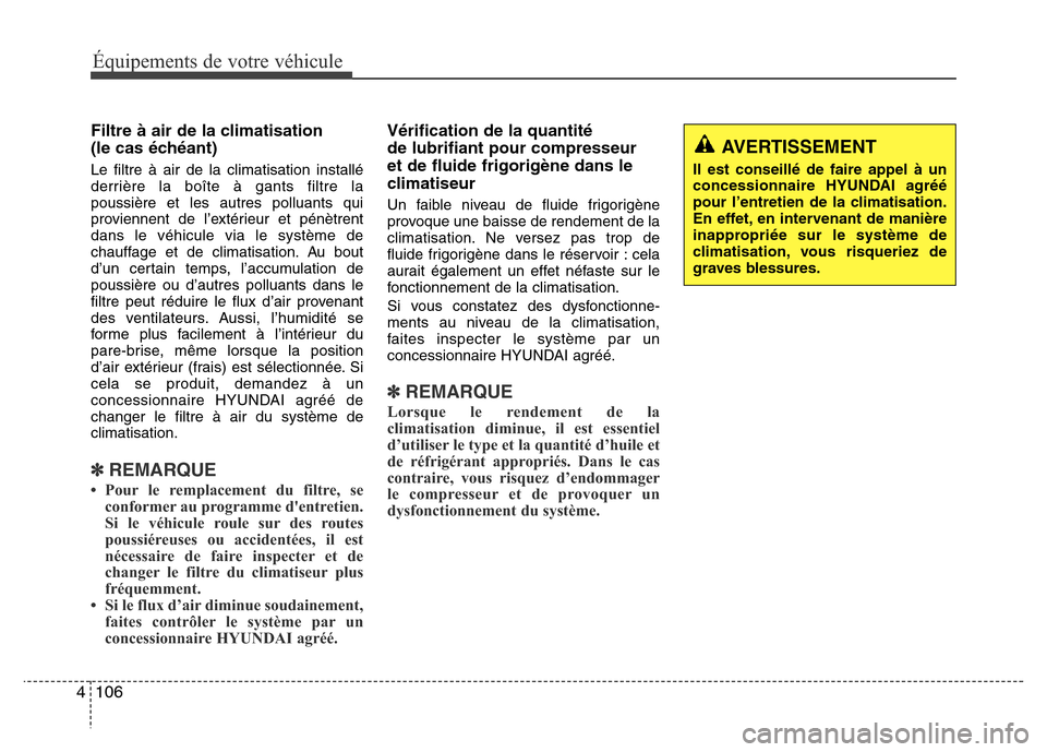 Hyundai Elantra 2011 Manuel du propriétaire (in French) Équipements de votre véhicule
106 4
Filtre à air de la climatisation
(le cas échéant)
Le filtre à air de la climatisation installé
derrière la boîte à gants filtre la
poussière et les autre Hyundai Elantra 2011 Manuel du propriétaire (in French) Équipements de votre véhicule
106 4
Filtre à air de la climatisation
(le cas échéant)
Le filtre à air de la climatisation installé
derrière la boîte à gants filtre la
poussière et les autre