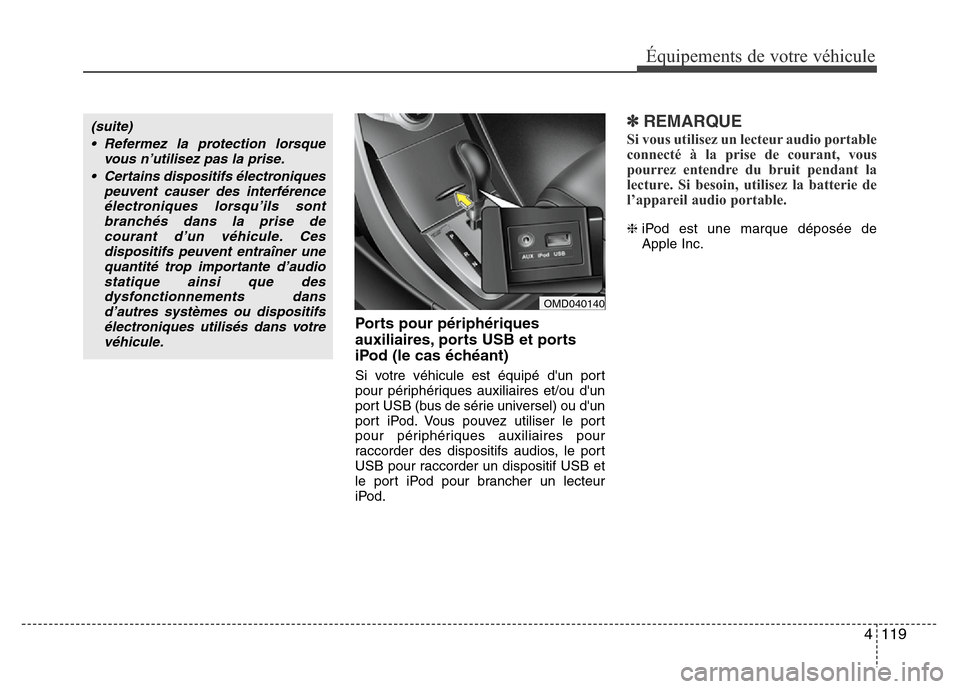 Hyundai Elantra 2011 Manuel du propriétaire (in French) 4 119
Équipements de votre véhicule
Ports pour périphériques
auxiliaires, ports USB et ports
iPod (le cas échéant)
Si votre véhicule est équipé dun port
pour périphériques auxiliaires et/ Hyundai Elantra 2011 Manuel du propriétaire (in French) 4 119
Équipements de votre véhicule
Ports pour périphériques
auxiliaires, ports USB et ports
iPod (le cas échéant)
Si votre véhicule est équipé dun port
pour périphériques auxiliaires et/