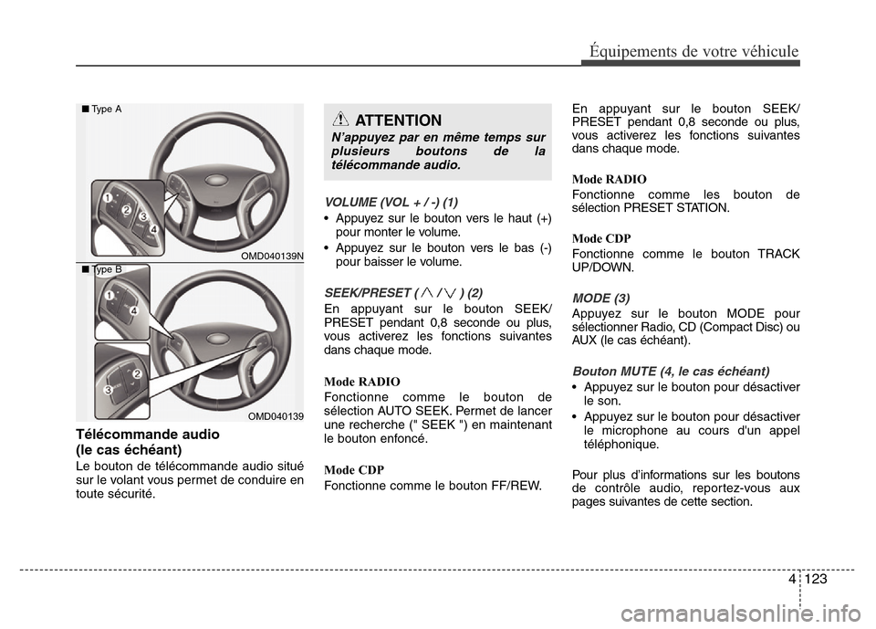 Hyundai Elantra 2011 Manuel du propriétaire (in French) 4 123
Équipements de votre véhicule
Télécommande audio
(le cas échéant)
Le bouton de télécommande audio situé
sur le volant vous permet de conduire en
toute sécurité.
VOLUME (VOL + / -) (1 Hyundai Elantra 2011 Manuel du propriétaire (in French) 4 123
Équipements de votre véhicule
Télécommande audio
(le cas échéant)
Le bouton de télécommande audio situé
sur le volant vous permet de conduire en
toute sécurité.
VOLUME (VOL + / -) (1