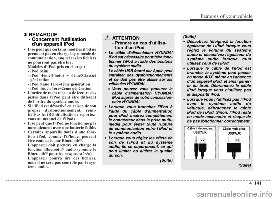Hyundai Elantra 2011 Manuel du propriétaire (in French) 4141
Features of your vehicle
✽REMARQUE
- Concernant lutilisation
dun appareil iPod
• Il se peut que certains modèles iPod ne
prennent pas en charge le protocole de
communication, auquel cas le Hyundai Elantra 2011 Manuel du propriétaire (in French) 4141
Features of your vehicle
✽REMARQUE
- Concernant lutilisation
dun appareil iPod
• Il se peut que certains modèles iPod ne
prennent pas en charge le protocole de
communication, auquel cas le