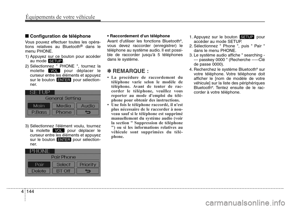 Hyundai Elantra 2011 Manuel du propriétaire (in French) Équipements de votre véhicule
144 4
■Configuration de téléphone
Vous pouvez effectuer toutes les opéra-
tions relatives au Bluetooth®dans le
menu PHONE.
1) Appuyez sur ce bouton pour accéder
Hyundai Elantra 2011 Manuel du propriétaire (in French) Équipements de votre véhicule
144 4
■Configuration de téléphone
Vous pouvez effectuer toutes les opéra-
tions relatives au Bluetooth®dans le
menu PHONE.
1) Appuyez sur ce bouton pour accéder