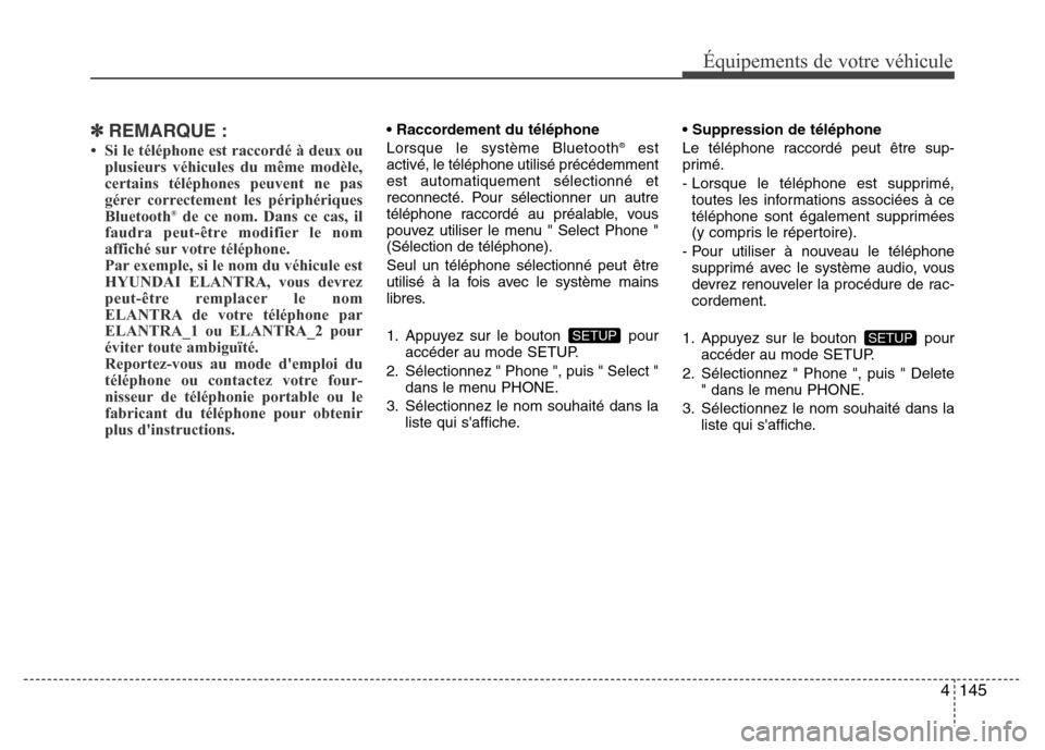 Hyundai Elantra 2011 Manuel du propriétaire (in French) 4145
Équipements de votre véhicule
✽REMARQUE :
• Si le téléphone est raccordé à deux ou
plusieurs véhicules du même modèle,
certains téléphones peuvent ne pas
gérer correctement les p Hyundai Elantra 2011 Manuel du propriétaire (in French) 4145
Équipements de votre véhicule
✽REMARQUE :
• Si le téléphone est raccordé à deux ou
plusieurs véhicules du même modèle,
certains téléphones peuvent ne pas
gérer correctement les p